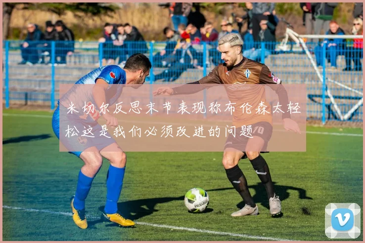 米切尔反思末节表现称布伦森太轻松这是我们必须改进的问题